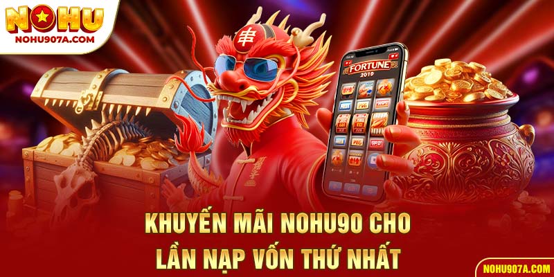 Khuyến mãi Nohu90 cho lần nạp vốn thứ nhất