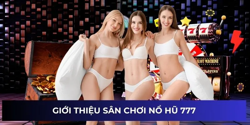 Giới thiệu sân chơi nổ hũ 777